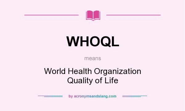 What does WHOQL mean? It stands for World Health Organization Quality of Life