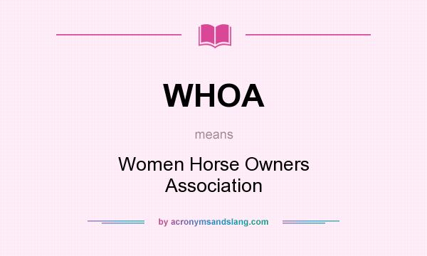 What does WHOA mean? It stands for Women Horse Owners Association