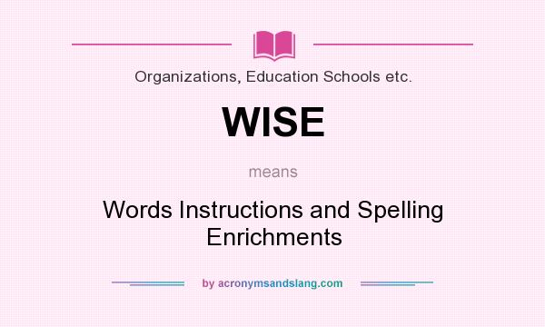 What does WISE mean? It stands for Words Instructions and Spelling Enrichments