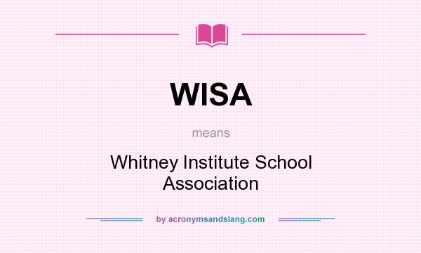 What does WISA mean? It stands for Whitney Institute School Association
