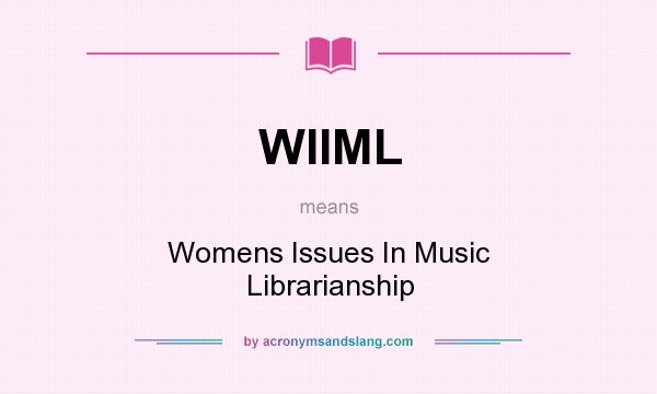 What does WIIML mean? It stands for Womens Issues In Music Librarianship