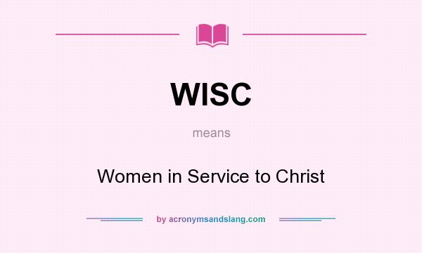 What does WISC mean? It stands for Women in Service to Christ