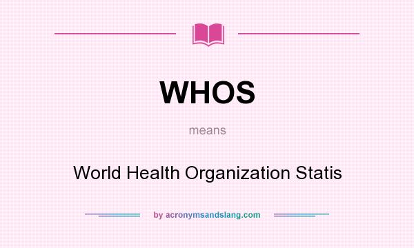 What does WHOS mean? It stands for World Health Organization Statis