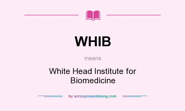 What does WHIB mean? It stands for White Head Institute for Biomedicine
