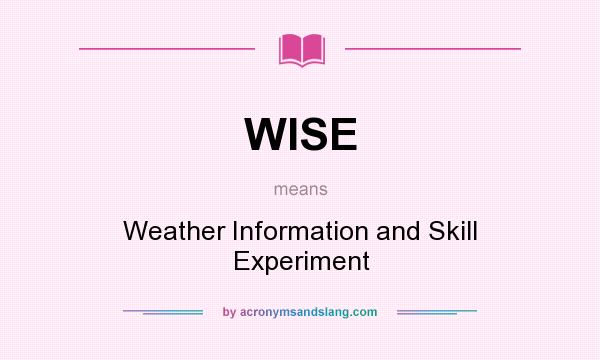 What does WISE mean? It stands for Weather Information and Skill Experiment