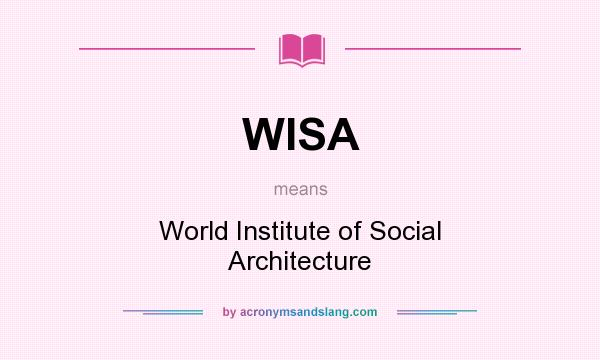 What does WISA mean? It stands for World Institute of Social Architecture