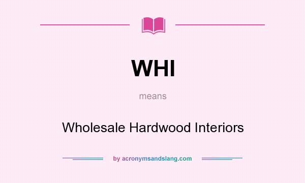 What does WHI mean? It stands for Wholesale Hardwood Interiors