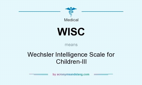 What does WISC mean? It stands for Wechsler Intelligence Scale for Children-III