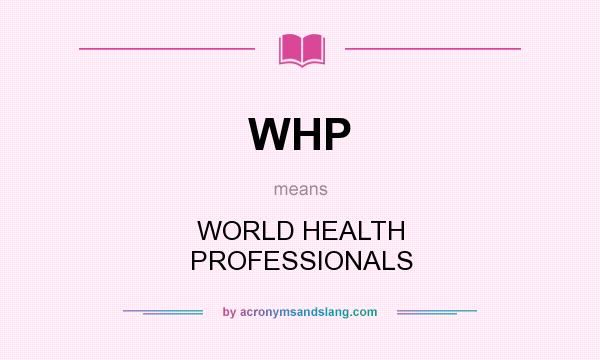 What does WHP mean? It stands for WORLD HEALTH PROFESSIONALS
