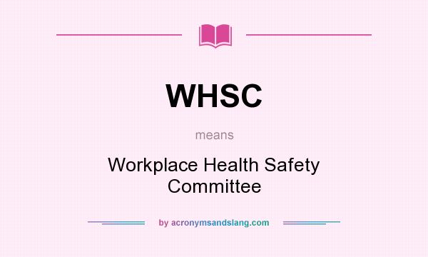What does WHSC mean? It stands for Workplace Health Safety Committee