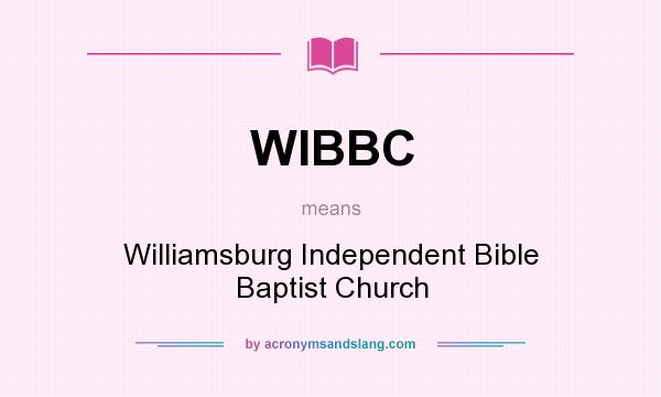 What does WIBBC mean? It stands for Williamsburg Independent Bible Baptist Church