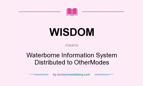 What does WISDOM mean? It stands for Waterborne Information System Distributed to OtherModes