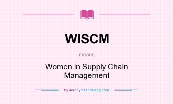 What does WISCM mean? It stands for Women in Supply Chain Management