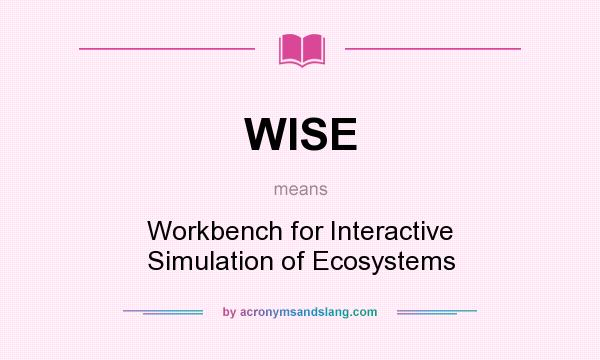 What does WISE mean? It stands for Workbench for Interactive Simulation of Ecosystems