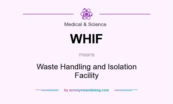What does WHIF mean? It stands for Waste Handling and Isolation Facility