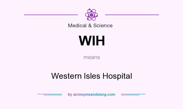 What does WIH mean? It stands for Western Isles Hospital