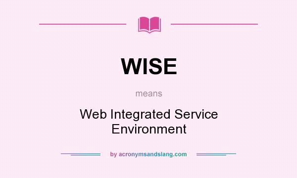 What does WISE mean? It stands for Web Integrated Service Environment