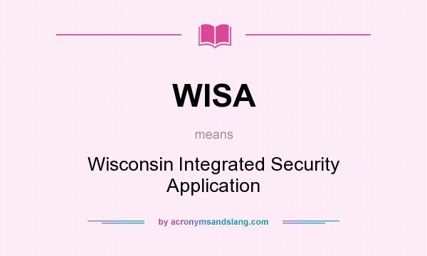 What does WISA mean? It stands for Wisconsin Integrated Security Application