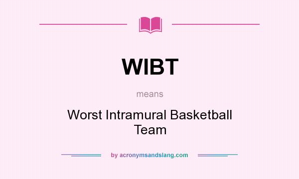 What does WIBT mean? It stands for Worst Intramural Basketball Team