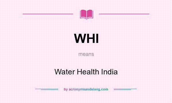 What does WHI mean? It stands for Water Health India