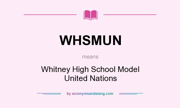 What does WHSMUN mean? It stands for Whitney High School Model United Nations
