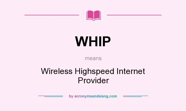 What does WHIP mean? It stands for Wireless Highspeed Internet Provider