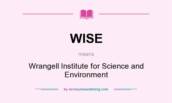What does WISE mean? It stands for Wrangell Institute for Science and Environment