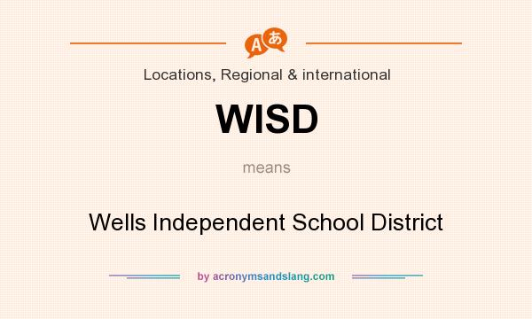 What does WISD mean? It stands for Wells Independent School District