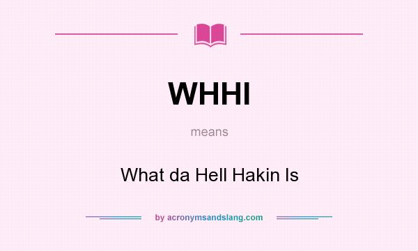 What does WHHI mean? It stands for What da Hell Hakin Is
