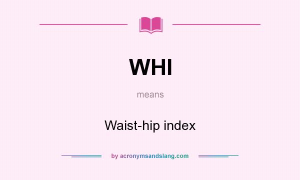 What does WHI mean? It stands for Waist-hip index