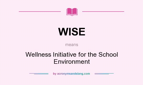 What does WISE mean? It stands for Wellness Initiative for the School Environment