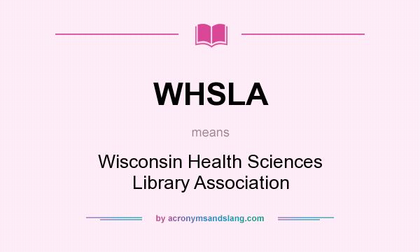 What does WHSLA mean? It stands for Wisconsin Health Sciences Library Association