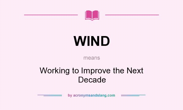 What does WIND mean? It stands for Working to Improve the Next Decade