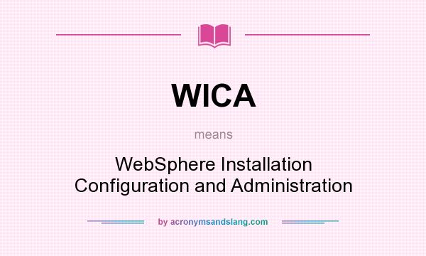 What does WICA mean? It stands for WebSphere Installation Configuration and Administration