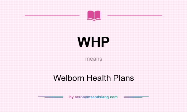 What does WHP mean? It stands for Welborn Health Plans