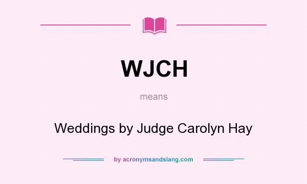 What does WJCH mean? It stands for Weddings by Judge Carolyn Hay