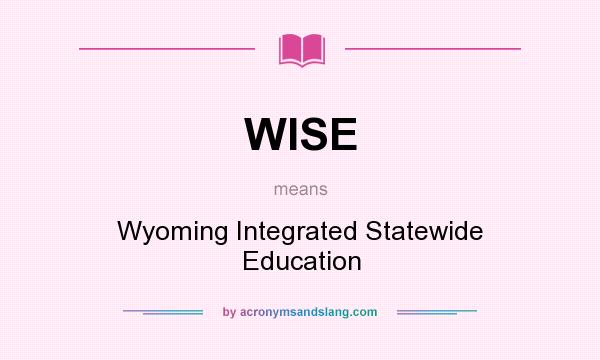 What does WISE mean? It stands for Wyoming Integrated Statewide Education