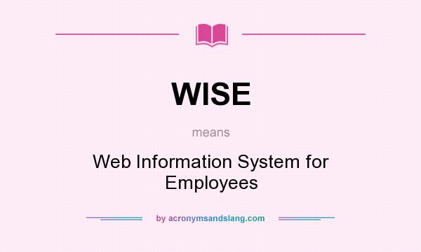 What does WISE mean? It stands for Web Information System for Employees