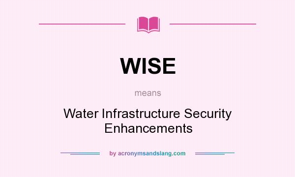 What does WISE mean? It stands for Water Infrastructure Security Enhancements