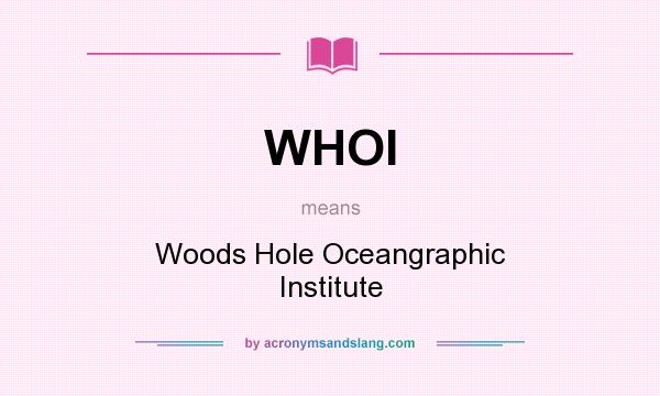 What does WHOI mean? It stands for Woods Hole Oceangraphic Institute