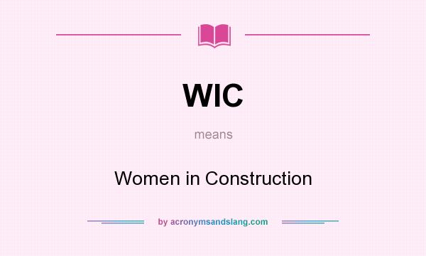 What does WIC mean? It stands for Women in Construction