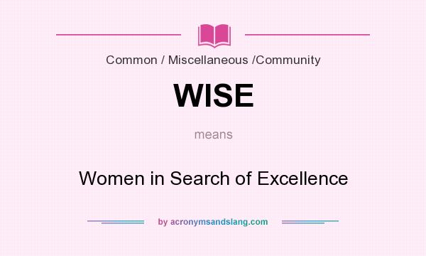 What does WISE mean? It stands for Women in Search of Excellence