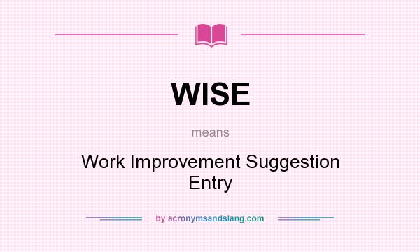 What does WISE mean? It stands for Work Improvement Suggestion Entry