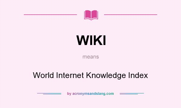 What does WIKI mean? It stands for World Internet Knowledge Index