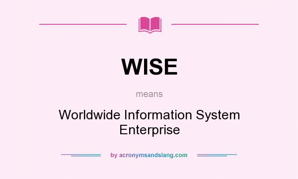 What does WISE mean? It stands for Worldwide Information System Enterprise