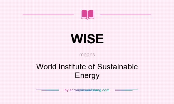 What does WISE mean? It stands for World Institute of Sustainable Energy