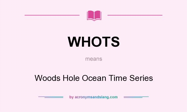 What does WHOTS mean? It stands for Woods Hole Ocean Time Series