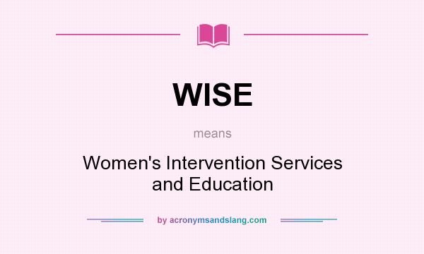 What does WISE mean? It stands for Women`s Intervention Services and Education