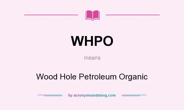 What does WHPO mean? It stands for Wood Hole Petroleum Organic