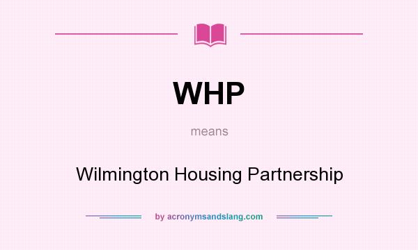 What does WHP mean? It stands for Wilmington Housing Partnership